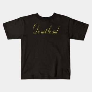 Do not be sad Kids T-Shirt